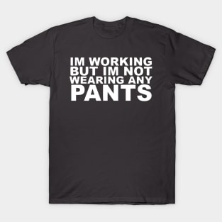 Working At Home Not Wearing Pants T-Shirt Funny Home Worker T-Shirt